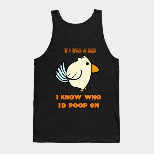 If I Was A Bird I Know Who I'd Poop On Tank Top